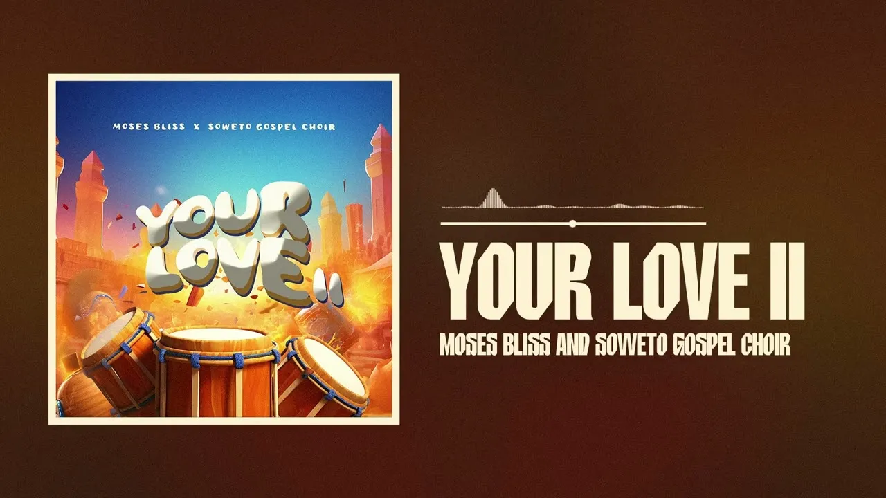Moses Bliss & Soweto Gospel Choir - Your Love II Mp3 Download